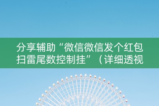 分享辅助“微信微信发个红包扫雷尾数控制挂”（详细透视教程）-哔哩哔哩