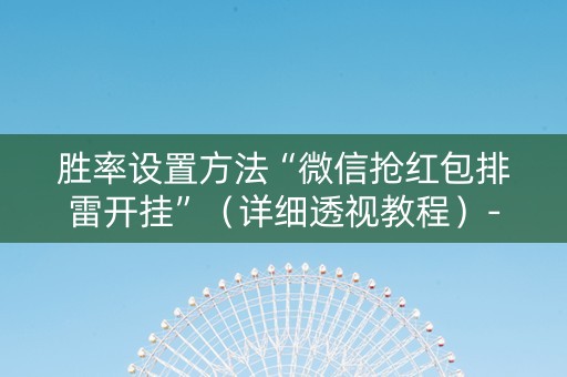 胜率设置方法“微信抢红包排雷开挂”（详细透视教程）-哔哩哔哩