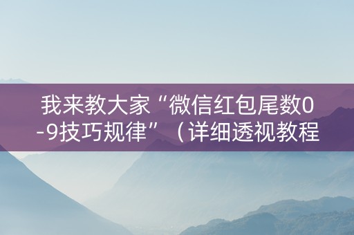 我来教大家“微信红包尾数0-9技巧规律”（详细透视教程）-哔哩哔哩