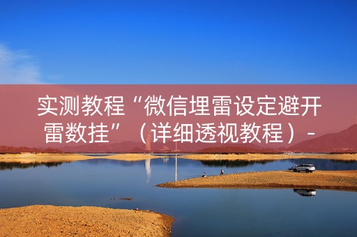 实测教程“微信埋雷设定避开雷数挂”（详细透视教程）-哔哩哔哩