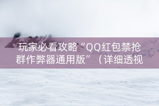 玩家必看攻略“QQ红包禁抢群作弊器通用版”（详细透视教程）-哔哩哔哩
