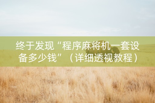 终于发现“程序麻将机一套设备多少钱”（详细透视教程）-哔哩哔哩