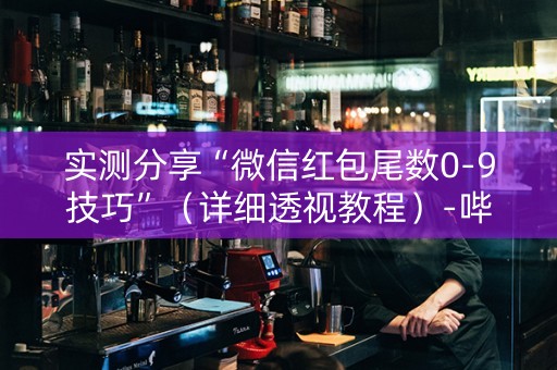 实测分享“微信红包尾数0-9技巧”（详细透视教程）-哔哩哔哩