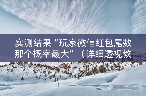 实测结果“玩家微信红包尾数那个概率最大”（详细透视教程）-哔哩哔哩