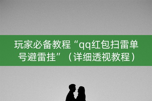 玩家必备教程“qq红包扫雷单号避雷挂”（详细透视教程）-哔哩哔哩