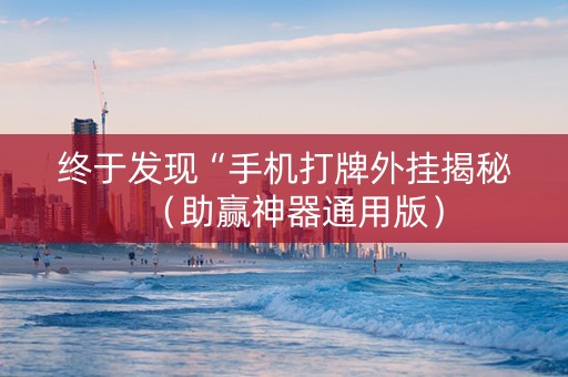 终于发现“手机打牌外挂揭秘（助赢神器通用版）