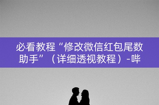 必看教程“修改微信红包尾数助手”（详细透视教程）-哔哩哔哩