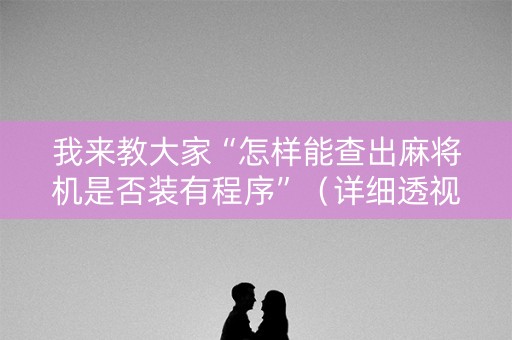 我来教大家“怎样能查出麻将机是否装有程序”（详细透视教程）-哔哩哔哩