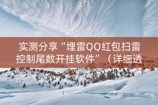 实测分享“埋雷QQ红包扫雷控制尾数开挂软件”（详细透视教程）-哔哩哔哩