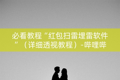 必看教程“红包扫雷埋雷软件”（详细透视教程）-哔哩哔哩