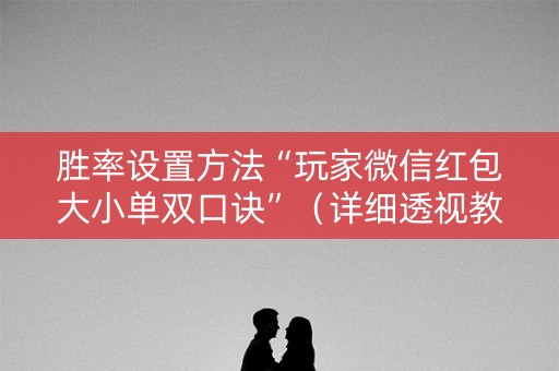 胜率设置方法“玩家微信红包大小单双口诀”（详细透视教程）-哔哩哔哩