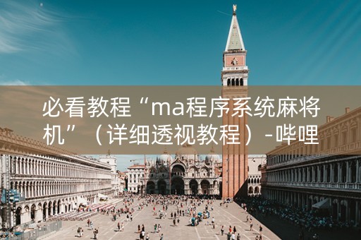 必看教程“ma程序系统麻将机”（详细透视教程）-哔哩哔哩