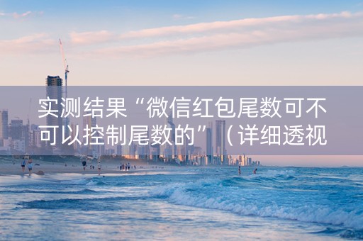 实测结果“微信红包尾数可不可以控制尾数的”（详细透视教程）-哔哩哔哩