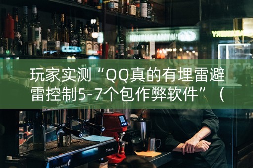 玩家实测“QQ真的有埋雷避雷控制5-7个包作弊软件”（详细透视教程）-哔哩哔哩