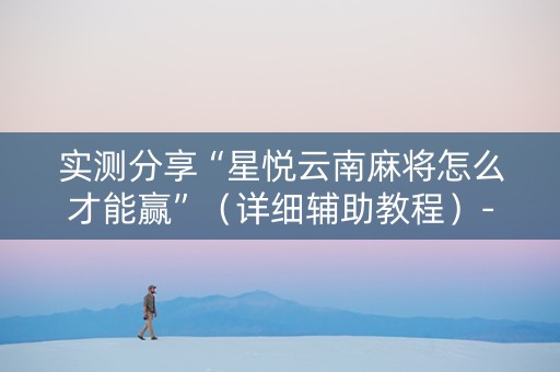 实测分享“星悦云南麻将怎么才能赢”（详细辅助教程）-哔哩哔哩