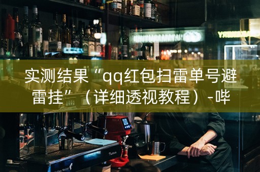 实测结果“qq红包扫雷单号避雷挂”（详细透视教程）-哔哩哔哩