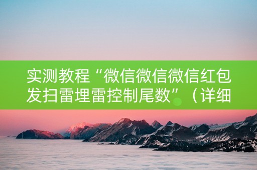 实测教程“微信微信微信红包发扫雷埋雷控制尾数”（详细透视教程）-哔哩哔哩