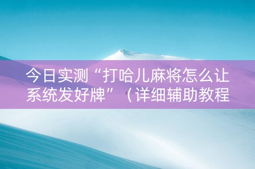 今日实测“打哈儿麻将怎么让系统发好牌”（详细辅助教程）-哔哩哔哩