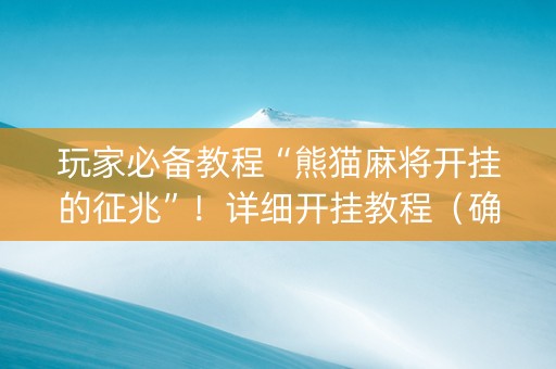 玩家必备教程“熊猫麻将开挂的征兆”！详细开挂教程（确实真的有挂)-知乎