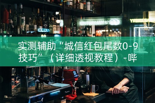 实测辅助“城信红包尾数0-9技巧”（详细透视教程）-哔哩哔哩