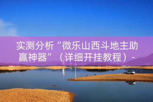 实测分析“微乐山西斗地主助赢神器”（详细开挂教程）-哔哩哔哩
