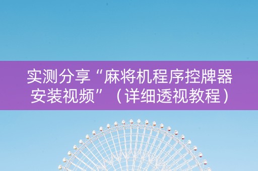 实测分享“麻将机程序控牌器安装视频”（详细透视教程）-哔哩哔哩