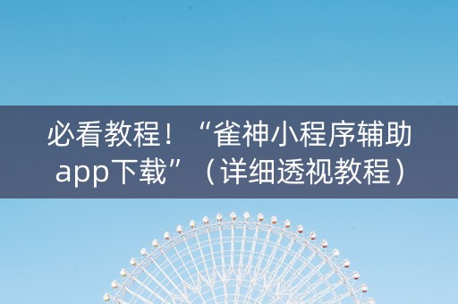 必看教程！“雀神小程序辅助app下载”（详细透视教程）-哔哩哔哩