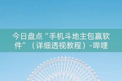 今日盘点“手机斗地主包赢软件”（详细透视教程）-哔哩哔哩