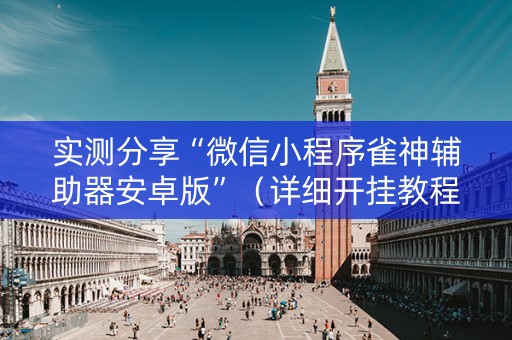 实测分享“微信小程序雀神辅助器安卓版”（详细开挂教程）-哔哩哔哩