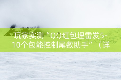 玩家实测“QQ红包埋雷发5-10个包能控制尾数助手”（详细透视教程）-哔哩哔哩