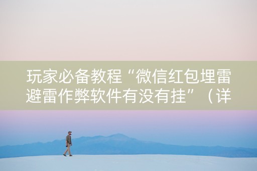 玩家必备教程“微信红包埋雷避雷作弊软件有没有挂”（详细透视教程）-哔哩哔哩