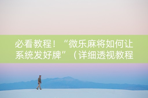 必看教程！“微乐麻将如何让系统发好牌”（详细透视教程）-哔哩哔哩