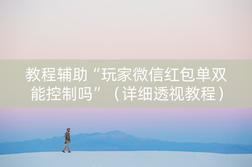 教程辅助“玩家微信红包单双能控制吗”（详细透视教程）-哔哩哔哩