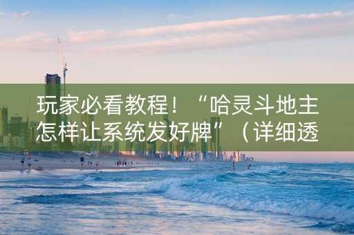 玩家必看教程！“哈灵斗地主怎样让系统发好牌”（详细透视教程）-哔哩哔哩