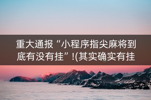 重大通报“小程序指尖麻将到底有没有挂”!(其实确实有挂)-知乎