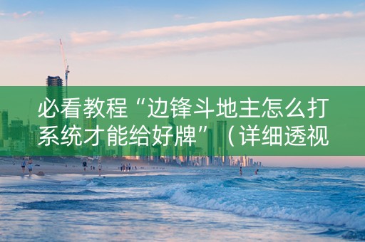 必看教程“边锋斗地主怎么打系统才能给好牌”（详细透视教程）-哔哩哔哩