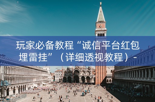 玩家必备教程“诚信平台红包埋雷挂”（详细透视教程）-哔哩哔哩