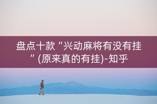 盘点十款“兴动麻将有没有挂”(原来真的有挂)-知乎
