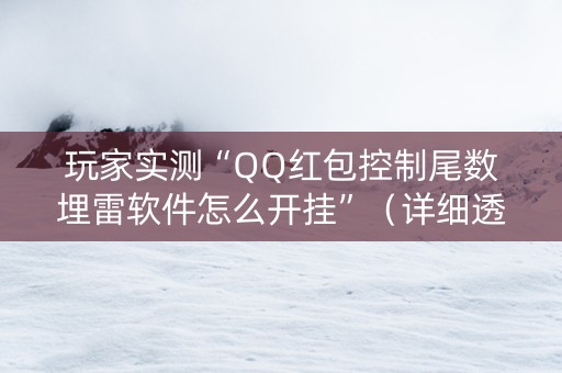 玩家实测“QQ红包控制尾数埋雷软件怎么开挂”（详细透视教程）-哔哩哔哩