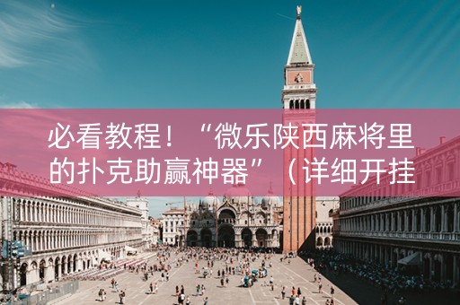 必看教程！“微乐陕西麻将里的扑克助赢神器”（详细开挂教程）-哔哩哔哩