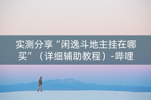 实测分享“闲逸斗地主挂在哪买”（详细辅助教程）-哔哩哔哩