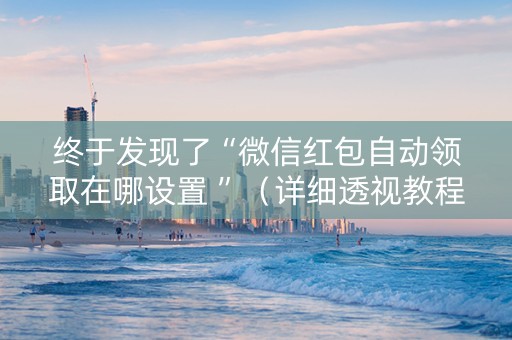 终于发现了“微信红包自动领取在哪设置 ”（详细透视教程）-哔哩哔哩