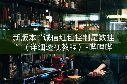 新版本“诚信红包控制尾数挂”（详细透视教程）-哔哩哔哩