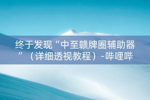 终于发现“中至赣牌圈辅助器”（详细透视教程）-哔哩哔哩