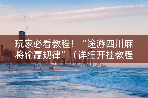 玩家必看教程！“途游四川麻将输赢规律”（详细开挂教程）-哔哩哔哩