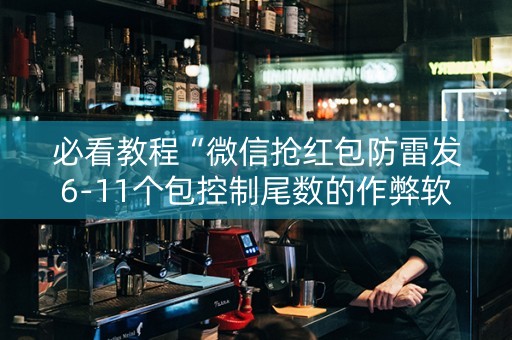 必看教程“微信抢红包防雷发6-11个包控制尾数的作弊软件”（详细透视教程）-哔哩哔哩