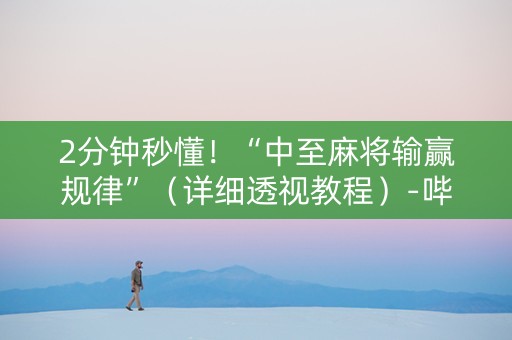 2分钟秒懂！“中至麻将输赢规律”（详细透视教程）-哔哩哔哩
