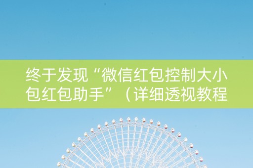 终于发现“微信红包控制大小包红包助手”（详细透视教程）-哔哩哔哩