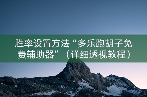 胜率设置方法“多乐跑胡子免费辅助器”（详细透视教程）-哔哩哔哩
