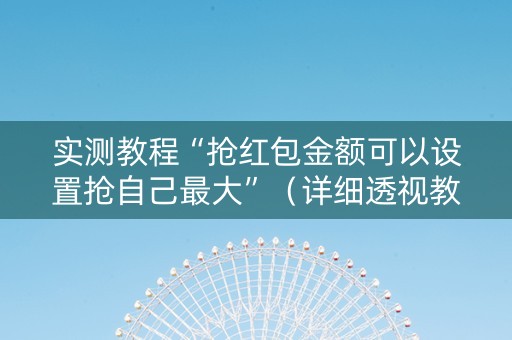实测教程“抢红包金额可以设置抢自己最大”（详细透视教程）-哔哩哔哩